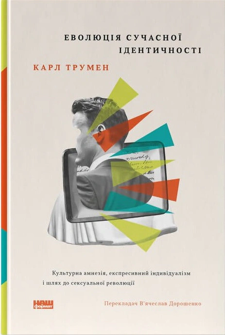 Книга Карл Трумэн "Эволюция современной идентичности: культурная амнезия, экспрессивный индивидуализм и путь к сексуальной революции" 9786178441807